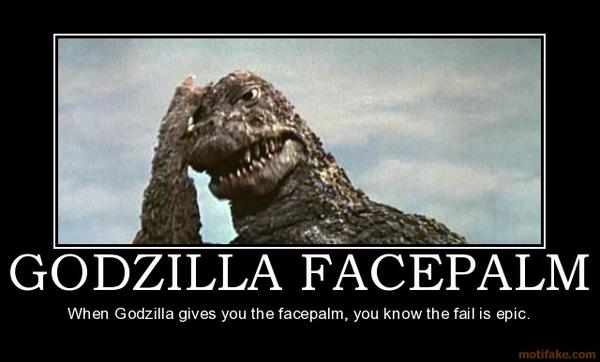 1108845-godzilla_facepalm_godzilla_facepalm_face_palm_epic_fail_demotivational_poster_1245384435_super.jpg